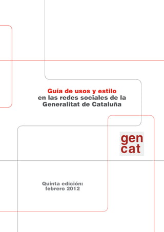 Guía de usos y estilo
en las redes sociales de la
 Generalitat de Cataluña




 Quinta edición:
  febrero 2012
 