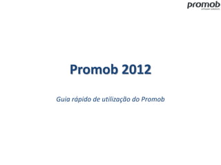 Promob 2012
Guia rápido de utilização do Promob
 
