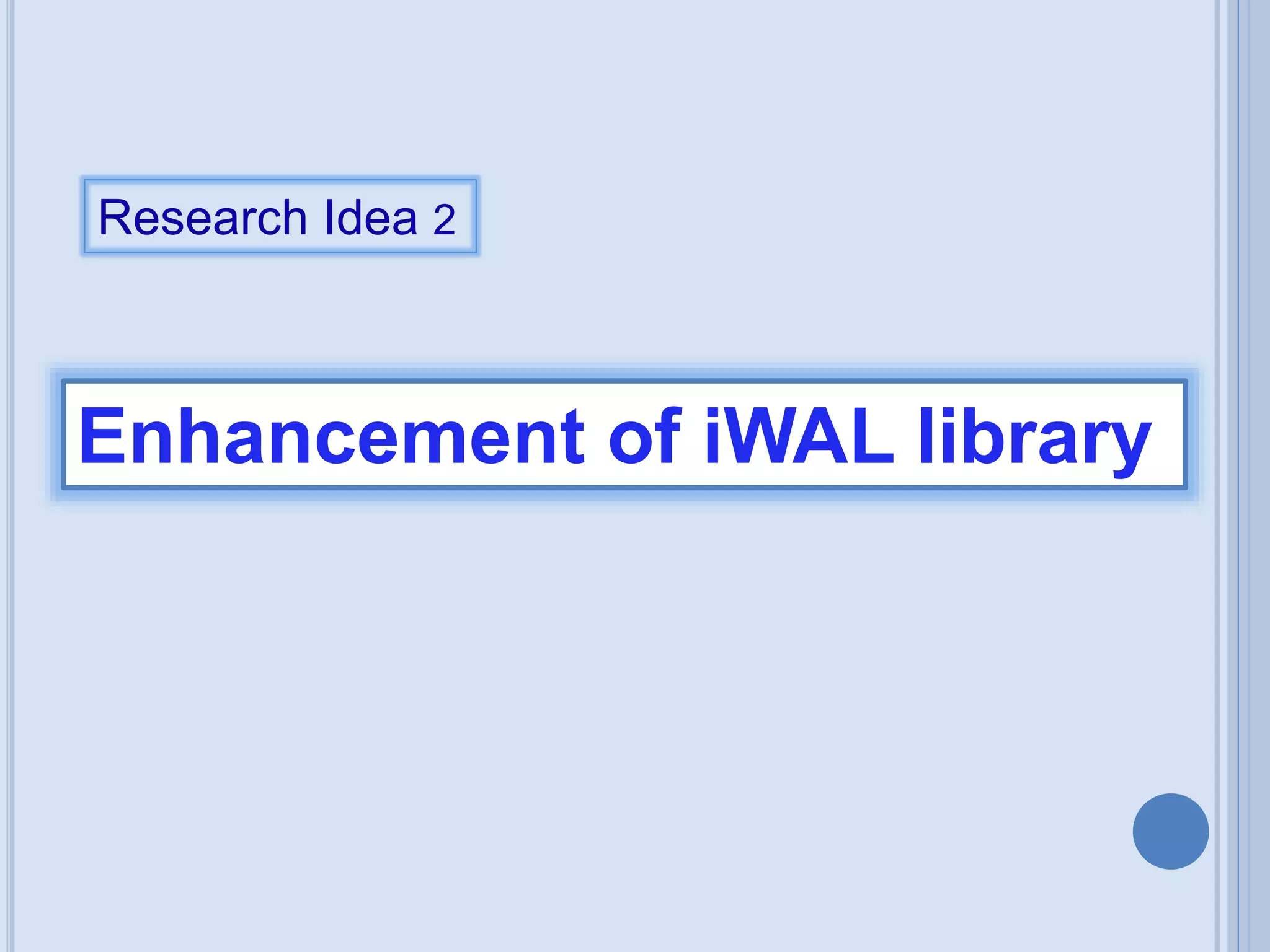 Research Idea 2

Enhancement of iWAL library

 