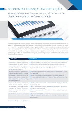 ECONOMIA E FINANÇAS DA PRODUÇÃO
Maximizando os resultados econômico-financeiros com
planejamento, dados confiáveis e controle

O desenvolvimento de qualquer empresa requer planejamento financeiro-econômico e tomada de decisão baseada em dados para quaisquer ações ligadas a suas operações (manufatura e serviços). Empresas que conhecem e gerenciam seus custos conseguem avaliar oportunidades de investimento com maior potencial lucrativo,
organizam sua cadeia de valor de acordo com oportunidades reais de mercado e ganham em competitividade.
Nessa área de atuação a Fundação Vanzolini foca em sistemas para melhor controle de custeio e gestão financeira de operação, análises de investimentos, formação de parcerias regionais para fortalecimento de cadeia produtiva e prospecções setoriais.

SOLUÇÕES

BENEFÍCIOS

Economia da Produção: avaliação de

Melhores resultados e menores riscos em investimentos, fusões e aquisições

empresas; análise de cadeias produti-

Aproveitamento de oportunidades de mercado e setores emergentes
Interação com a cadeia - fornecedores, clientes e parceiros - gerando objeti-

vas; modelagem econômica de processos; análises setoriais e estudos de pros-

vo comum, economias de escala, poder de barganha

pecção técnico-econômicas
Otimização na modernização de sistema produtivo: investimento X aumen-

Modelos econométricos e matemática
financeira aplicada: gestão de custos e

to da capacidade
Ganhos financeiros a partir de alternativas de aplicações e operações

riscos; análise econômico-financeira de

Formação de preços competitivos e lucrativos a partir de custos identifica-

projetos industriais, sistemas de produção e de melhorias tecnológicas; pricing

dos e controlados

de produtos industriais
Identificação de composição de custos e otimização de compras de maté-

Engenharia de Custos: sistemas de
gestão de custos; métodos e técnicas

rias-primas e insumos
Medir e melhorar indicadores de desempenho e lucratividade por produto

de custeio para a tomada de decisões;
integração de módulos econômico-

Obter ganhos de produtividade
Tomar decisões de venda/política de desconto com base em margens de

-financeiros com os sistemas de informação gerencial

contribuição
Otimização da vida útil do equipamento

Atualização do parque de equipamentos

Definição de políticas de substituição e redução de custos operacionais e
de manutenção
Consulte-nos sobre outras soluções disponíveis

18

PRODUTOS E NEGÓCIOS

BOOK VANZOLINI OPCAO 10 FINAL.indd 18

11/14/13 12:57 PM

 