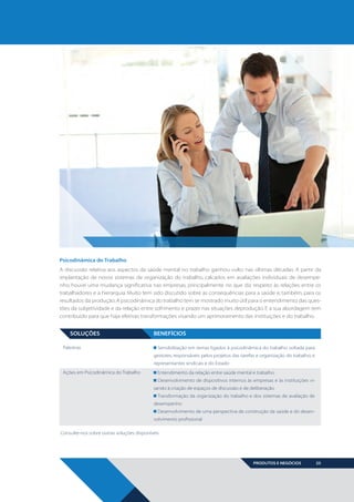 Psicodinâmica do Trabalho
A discussão relativa aos aspectos da saúde mental no trabalho ganhou vulto nas últimas décadas. A partir da
implantação de novos sistemas de organização do trabalho, calcados em avaliações individuais de desempenho, houve uma mudança significativa nas empresas, principalmente no que diz respeito às relações entre os
trabalhadores e a hierarquia. Muito tem sido discutido sobre as consequências para a saúde e, também, para os
resultados da produção. A psicodinâmica do trabalho tem se mostrado muito útil para o entendimento das questões da subjetividade e da relação entre sofrimento e prazer nas situações deprodução. E a sua abordagem tem
contribuído para que haja efetivas transformações visando um aprimoramento das instituições e do trabalho.

SOLUÇÕES
Palestras

BENEFÍCIOS
Sensibilização em temas ligados à psicodinâmica do trabalho voltada para
gestores, responsáveis pelos projetos das tarefas e organização do trabalho, e
representantes sindicais e do Estado

Ações em Psicodinâmica do Trabalho

Entendimento da relação entre saúde mental e trabalho
Desenvolvimento de dispositivos internos às empresas e às instituições visando à criação de espaços de discussão e de deliberação
Transformação da organização do trabalho e dos sistemas de avaliação de
desempenho
Desenvolvimento de uma perspectiva de construção da saúde e do desenvolvimento profissional

Consulte-nos sobre outras soluções disponíveis

PRODUTOS E NEGÓCIOS

BOOK VANZOLINI OPCAO 10 FINAL.indd 25

25

11/14/13 12:57 PM

 