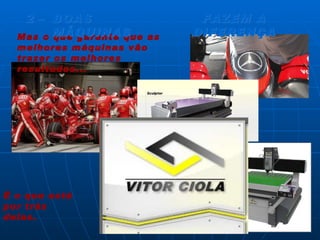 2   –   Mas o que garante que as melhores máquinas vão trazer os melhores resultados... BOAS MÁQUINAS FAZEM A DIFERENÇA É o que está por trás delas. 