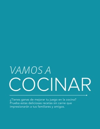 LA GUÍA VEGETARIANA PARA PRINCIPIANTES
VAMOS A
COCINAR¿Tienes ganas de mejorar tu juego en la cocina?
Prueba estas deliciosas recetas sin carne que
impresionarán a tus familiares y amigos.
 
