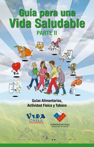 Guías Alimentarias,
Actividad Física y Tabaco
Guía para una
Vida Saludable
PARTE II
 