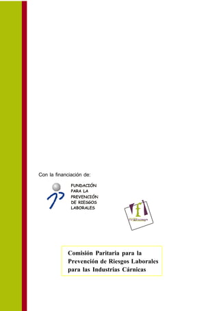 Con la financiación de:

              FUNDACIÓN
              PARA LA
              PREVENCIÓN
              DE RIESGOS
              LABORALES




            Comisión Paritaria para la
            Prevención de Riesgos Laborales
            para las Industrias Cárnicas
 