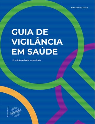 MINISTÉRIO DA SAÚDE
GUIA DE
VIGILÂNCIA
EM SAÚDE
5ª edição revisada e atualizada
Brasília
DF
2022
 