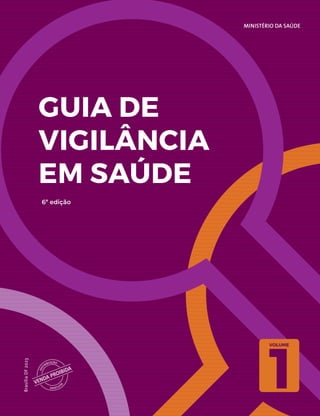 MINISTÉRIO DA SAÚDE
GUIA DE
VIGILÂNCIA
EM SAÚDE
6ª edição
Brasília
DF
2023
VOLUME
1
 