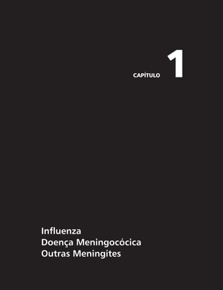 CAPÍTULO 1 
Influenza 
Doença Meningocócica 
Outras Meningites 
 