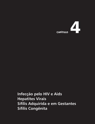 Infecção pelo HIV e Aids 
283 
CAPÍTULO 4 
Infecção pelo HIV e Aids 
Hepatites Virais 
Sífilis Adquirida e em Gestantes 
Sífilis Congênita 
 