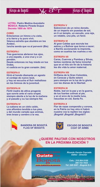 e of
                        a
                       y rBogotá
 Himno de Bogotá       k Himno
LETRA: Pedro Medina Avendaño
MÚSICA: Roberto Pineda Duque
Decreto 1000 de 1974
 