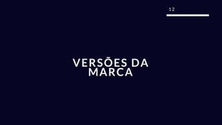 1 2
VERSÕES DA
MARCA
 