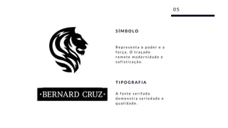 0 5
R e p r e s e n t a o p o d e r e a
f o r ç a . O t r a ç a d o
r e m e t e m o d e r n i d a d e e
s o f i s t i c a ç ã o .
S Í M B O L O
A f o n t e s e r i f a d a
d e m o n s t r a s e r i e d a d e e
q u a l i d a d e .
T I P O G R A F I A
 