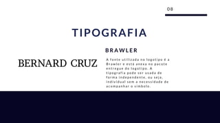 0 8
TIPOGRAFIA
A f o n t e u t i l i z a d a n o l o g o t i p o é a
B r a w l e r e e s t á a n e x a n o p a c o t e
e n t r e g u e d o l o g o t i p o . A
t i p o g r a f i a p o d e s e r u s a d a d e
f o r m a i n d e p e n d e n t e , o u s e j a ,
i n d i v i d u a l s e m a n e c e s s i d a d e d e
a c o m p a n h a r o s í m b o l o .
B R A W L E R
 