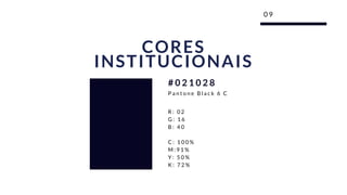 0 9
CORES
INSTITUCIONAIS
R : 0 2
G : 1 6
B : 4 0
C : 1 0 0 %
M : 9 1 %
Y : 5 0 %
K : 7 2 %
# 0 2 1 0 2 8
P a n t o n e   B l a c k 6 C
 