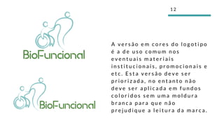 A v e r s ã o e m c o r e s d o l o g o t i p o
é a d e u s o c o m u m n o s
e v e n t u a i s m a t e r i a i s
i n s t i t u c i o n a i s , p r o m o c i o n a i s e
e t c . E s t a v e r s ã o d e v e s e r
p r i o r i z a d a , n o e n t a n t o n ã o
d e v e s e r a p l i c a d a e m f u n d o s
c o l o r i d o s s e m u m a m o l d u r a
b r a n c a p a r a q u e n ã o
p r e j u d i q u e a l e i t u r a d a m a r c a .  
1 2
 