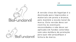 A v e r s ã o c i n z a d o l o g o t i p o é a
d e s t i n a d a p a r a i m p r e s s õ e s e
m a t e r i a i s e m p r e t o e b r a n c o ,
p o i s m a n t é m a e s c a l a t o n a l d a
m a r c a . E s t a v e r s ã o d e v e s e r
r e s t r i t a à s e v e n t u a i s
n e c e s s i d a d e s e n ã o d e v e s e r
a p l i c a d a e m f u n d o s c o l o r i d o s
s e m u m a m o l d u r a d e p r o t e ç ã o
p a r a q u e n ã o p r e j u d i q u e a
l e i t u r a d a m a r c a .
1 3
 