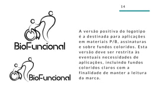 A v e r s ã o p o s i t i v a d o l o g o t i p o
é a d e s t i n a d a p a r a a p l i c a ç õ e s
e m m a t e r i a i s P / B , a s s i n a t u r a s
e s o b r e f u n d o s c o l o r i d o s . E s t a
v e r s ã o d e v e s e r r e s t r i t a à s
e v e n t u a i s n e c e s s i d a d e s d e
a p l i c a ç õ e s , i n c l u i n d o f u n d o s
c o l o r i d o s c l a r o s c o m a
f i n a l i d a d e d e m a n t e r a l e i t u r a
d a m a r c a .
1 4
 