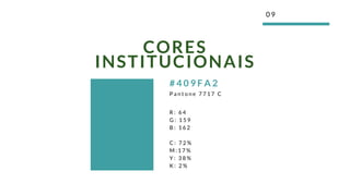 0 9
CORES
INSTITUCIONAIS
R : 6 4
G : 1 5 9
B : 1 6 2
C : 7 2 %
M : 1 7 %
Y : 3 8 %
K : 2 %
# 4 0 9 F A 2
P a n t o n e 7 7 1 7 C
 
