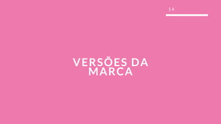 1 4
VERSÕES DA
MARCA
 