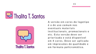 A v e r s ã o e m c o r e s d o l o g o t i p o
é a d e u s o c o m u m n o s
e v e n t u a i s m a t e r i a i s
i n s t i t u c i o n a i s , p r o m o c i o n a i s e
e t c . E s t a v e r s ã o d e v e s e r
p r i o r i z a d a e e s t á d i s p o n í v e l
e m 4 c o r e s . D e v e s e r a p l i c a d a
e m i m p r e s s õ e s d e q u a l i d a d e e
e m f o r m a t o p o l i c r o m á t i c o .
1 5
 