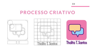 0 4
PROCESSO CRIATIVO
 