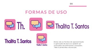 0 8
FORMAS DE USO
E s t a s s ã o a s f o r m a s d e a p r e s e n t a ç ã o
e a p l i c a ç ã o d a m a r c a e p o d e m s e r
u t i l i z a d a s e m d i f e r e n t e s s i t u a ç õ e s .
* N ã o é p e r m i t i d a a d i s t o r ç ã o .  
 