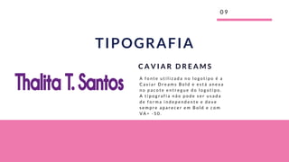 A f o n t e u t i l i z a d a n o l o g o t i p o é a
C a v i a r D r e a m s B o l d e e s t á a n e x a
n o p a c o t e e n t r e g u e d o l o g o t i p o .
A t i p o g r a f i a n ã o p o d e s e r u s a d a
d e f o r m a i n d e p e n d e n t e e d e v e
s e m p r e a p a r e c e r e m B o l d e c o m
V A = - 5 0 .
C A V I A R D R E A M S
0 9
TIPOGRAFIA
 