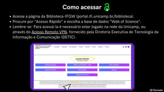 Acesse a página da Biblioteca-IFGW (portal.ifi.unicamp.br/biblioteca).
Procure por “Acesso Rápido” e escolha a base de dad...