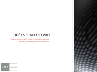Qué es el acceso WiFi en los Centros Asociados de
Calatayud, Caspe y Ejea de los Caballeros
 