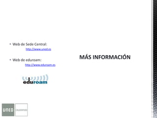  Web de Sede Central:
http://www.uned.es
 Web de eduroam:
http://www.eduroam.es
 