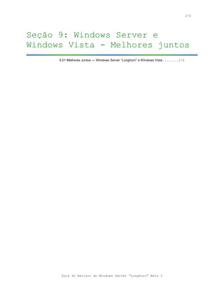 275




Seção 9: Windows Server e
Windows Vista - Melhores juntos
      9.01 Melhores Juntos — Windows Server “Longhorn” e Windows Vista........276




       Guia do Revisor do Windows Server “Longhorn” Beta 3
 