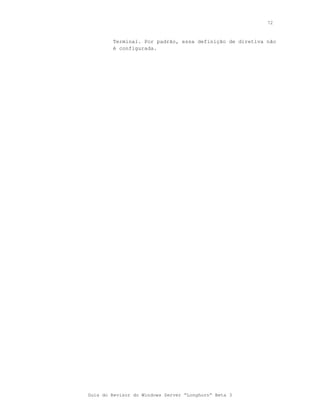 72



        Terminal. Por padrão, essa definição de diretiva não
        é configurada.




Guia do Revisor do Windows Server “Longhorn” Beta 3
 