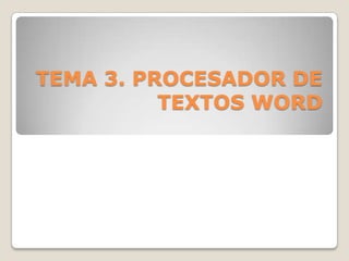 TEMA 3. PROCESADOR DE
TEXTOS WORD
 