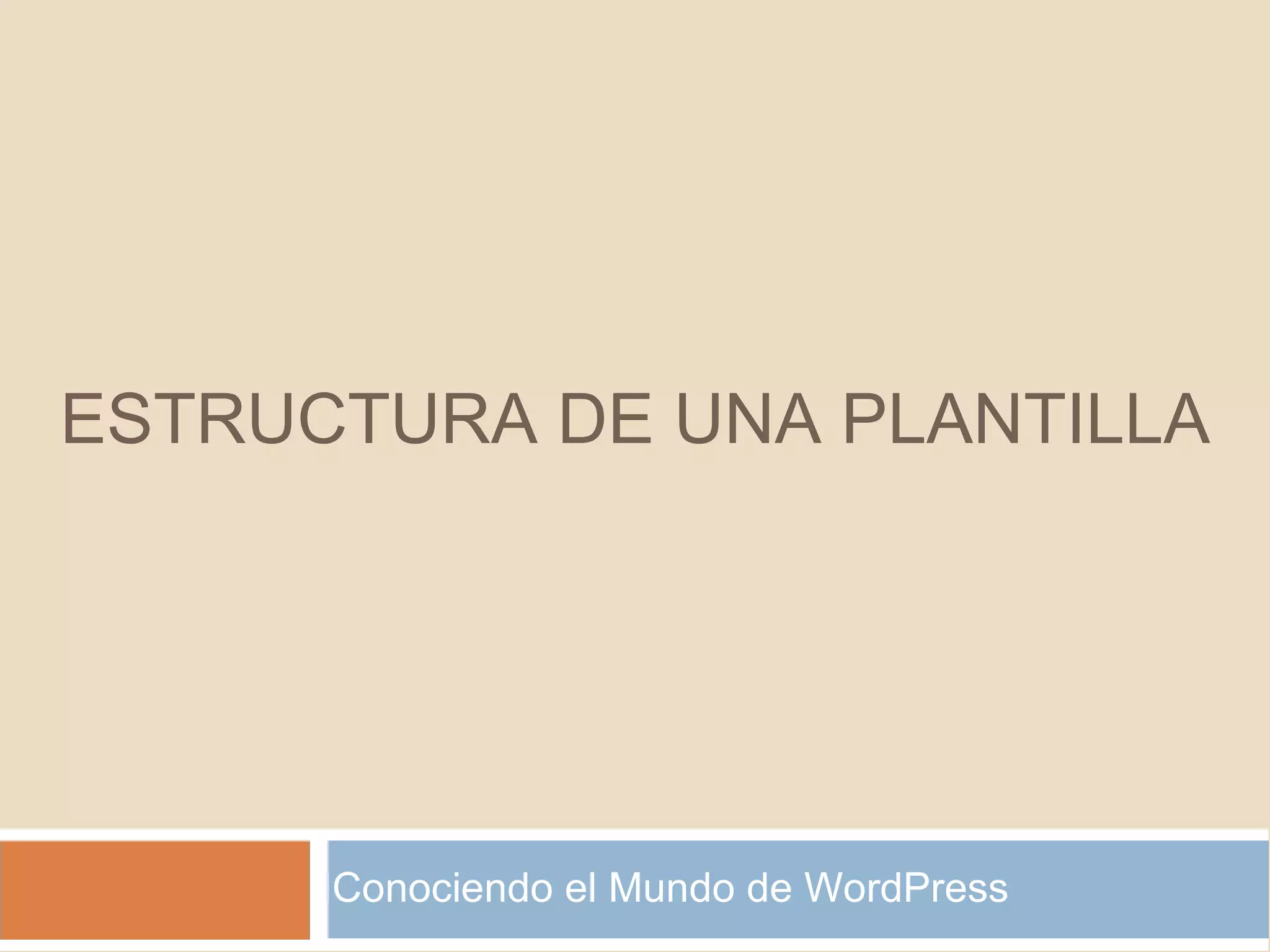 Conociendo el Mundo de WordPress ESTRUCTURA DE UNA PLANTILLA 