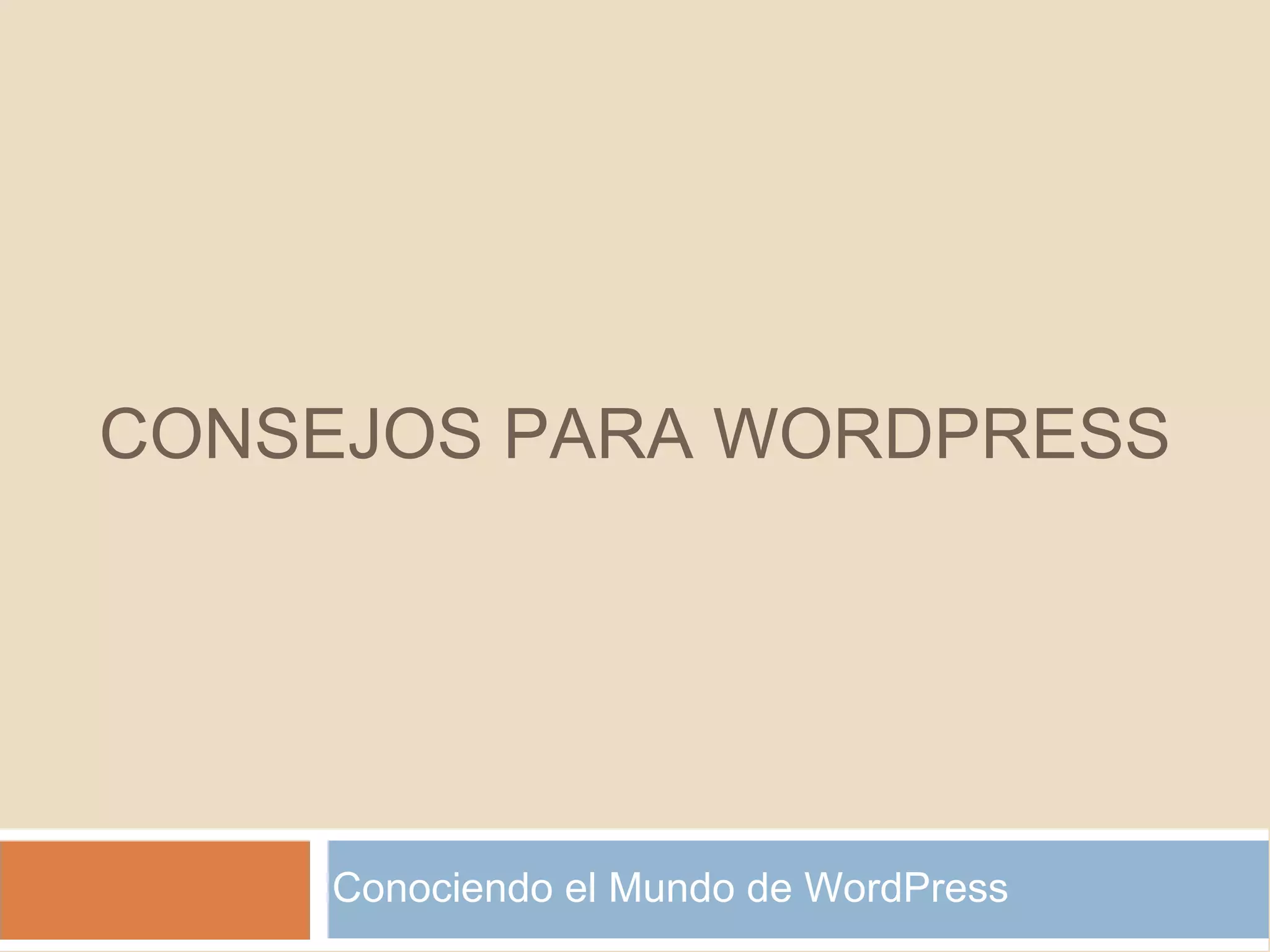 Conociendo el Mundo de WordPress CONSEJOS PARA WORDPRESS 