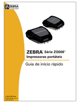 Impressoras portáteis
© 2014, ZIH Corp.
Guia de início rápido
Série ZQ500™
P1064720-091 rev. A
Abril de 2014
 