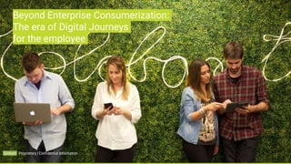 Globant Proprietary | Confidential Information
Beyond Enterprise Consumerization:
The era of Digital Journeys
for the employee
 