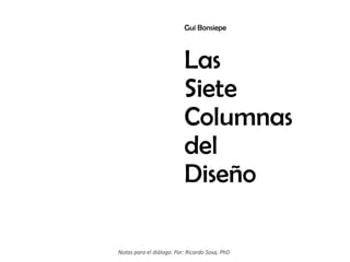 Las
Siete
Columnas
del
Diseño
Gui Bonsiepe
Notas para el diálogo. Por: Ricardo Sosa, PhD
 