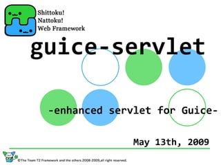 guice‐servlet

 ‐enhanced servlet for Guice‐

               May 13th, 2009
 