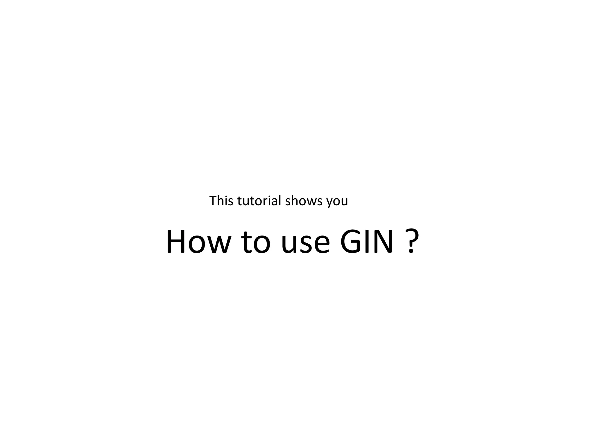 This tutorial shows you


How to use GIN ?
 