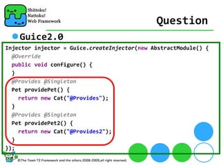 Question
    Guice2.0
Injector injector = Guice.createInjector(new AbstractModule() {
  @Override
  public void configure() {
  }
  @Provides @Singleton
  Pet providePet() {
    return new Cat("@Provides");
  }
  @Provides @Singleton
  Pet providePet2() {
    return new Cat("@Provides2");
  }
});
 