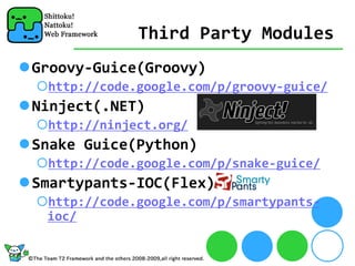 Third Party Modules
Groovy‐Guice(Groovy)
 http://code.google.com/p/groovy‐guice/
Ninject(.NET)
 http://ninject.org/
Snake Guice(Python)
 http://code.google.com/p/snake‐guice/
Smartypants‐IOC(Flex)
 http://code.google.com/p/smartypants‐
 ioc/
 