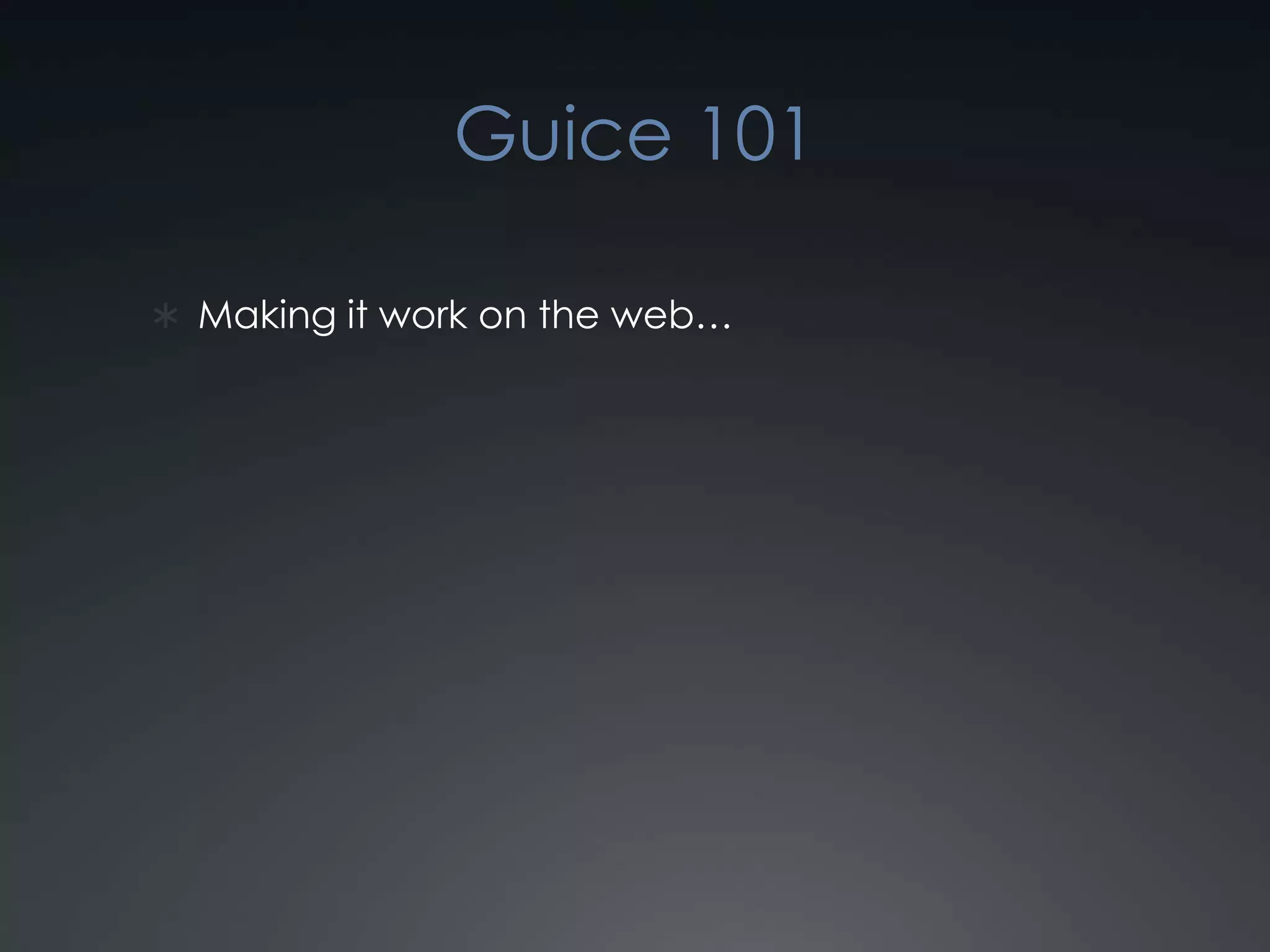 Guice 101Making it work on the web…