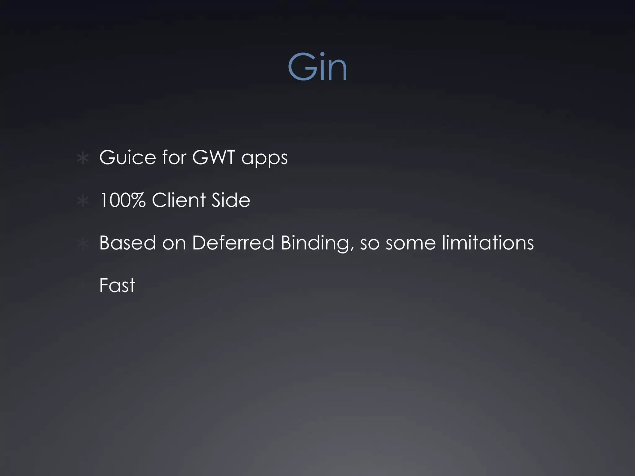 GinGuice for GWT apps100% Client SideBased on Deferred Binding, so some limitationsFast