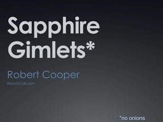 Sapphire Gimlets* ,[object Object],Robert Cooper,[object Object],ReachCall.com,[object Object],*no onions,[object Object]