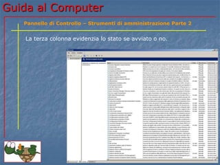 Guida al Computer
La terza colonna evidenzia lo stato se avviato o no.
Pannello di Controllo – Strumenti di amministrazione Parte 2
 