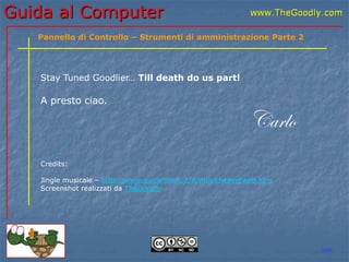 Guida al Computer
Stay Tuned Goodlier… Till death do us part!
A presto ciao.
Carlo
Credits:
Jingle musicale – http://www.quickmusic.it/it/musicheperilweb.htm
Screenshot realizzati da TheGoodly
DBF
Pannello di Controllo – Strumenti di amministrazione Parte 2
 