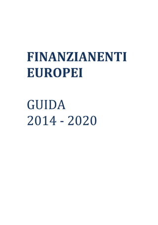 FINANZIANENTI		
EUROPEI	
	
GUIDA	
2014	-	2020	
 
