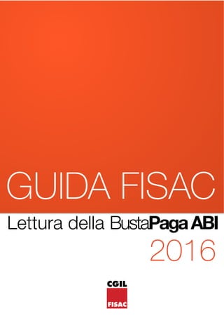 Lettura della BustaPagaABI
CGIL
FISAC
GUIDA FISAC
2016
 