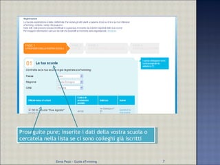 Proseguite pure; inserite i dati della vostra scuola o cercatela nella lista se ci sono colleghi già iscritti Elena Pezzi - Guida eTwinning 